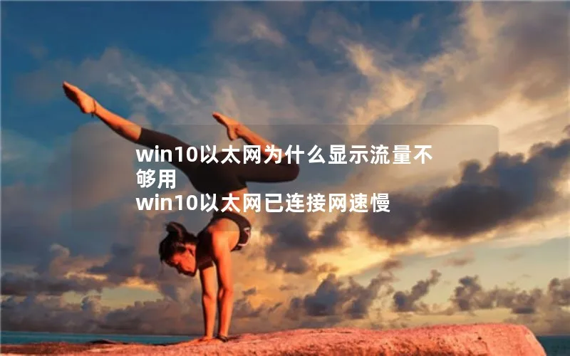 win10以太网为什么显示流量不够用 win10以太网已连接网速慢