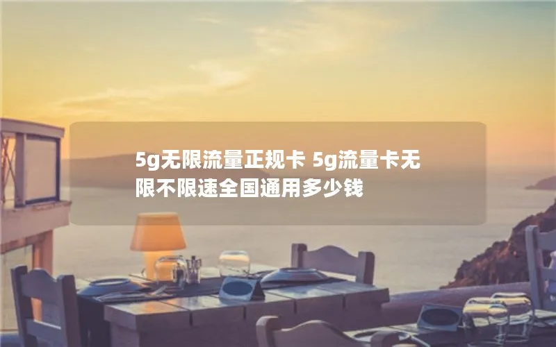 5g无限流量正规卡 5g流量卡无限不限速全国通用多少钱