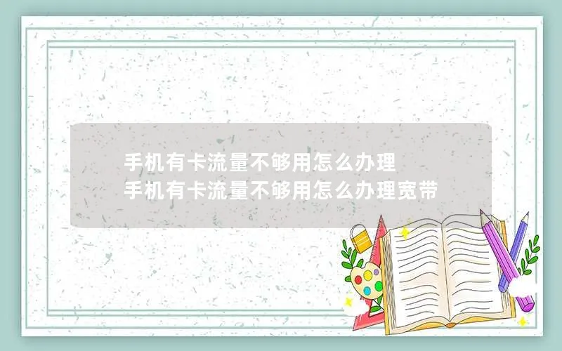 手机有卡流量不够用怎么办理 手机有卡流量不够用怎么办理宽带