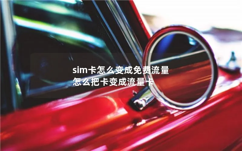 sim卡怎么变成免费流量 怎么把卡变成流量卡