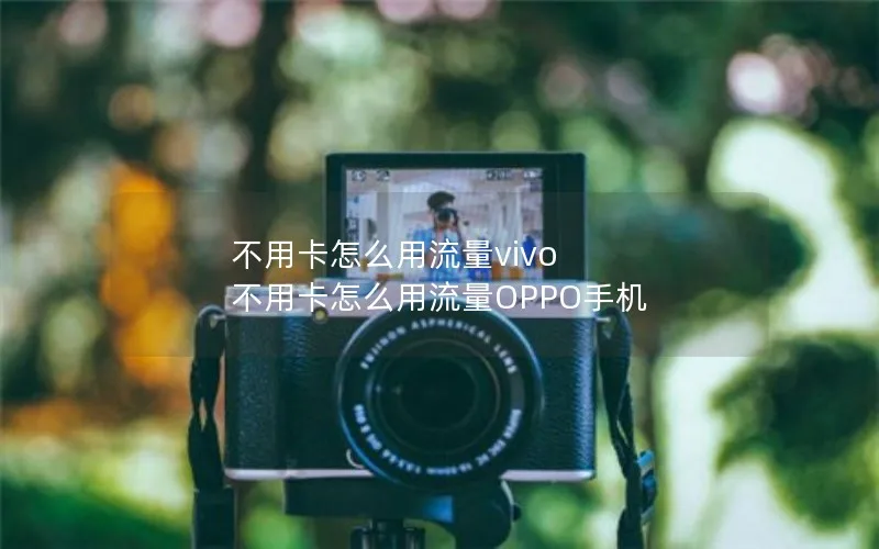 不用卡怎么用流量vivo 不用卡怎么用流量OPPO手机