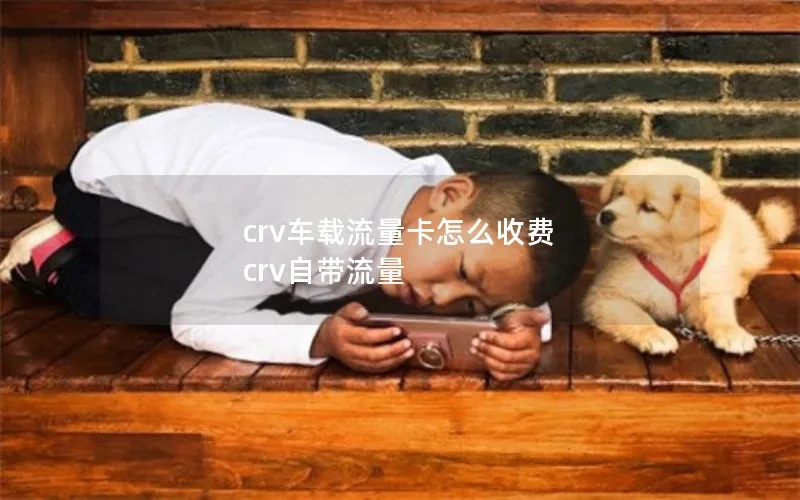 crv车载流量卡怎么收费 crv自带流量