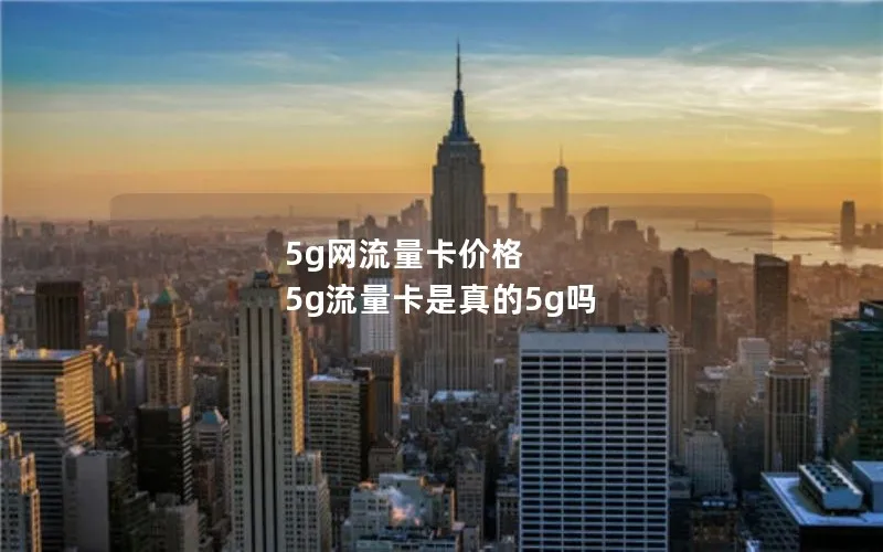 5g网流量卡价格 5g流量卡是真的5g吗