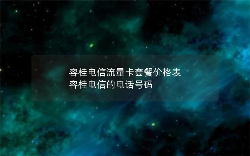 容桂电信流量卡套餐价格表 容桂电信的电话号码